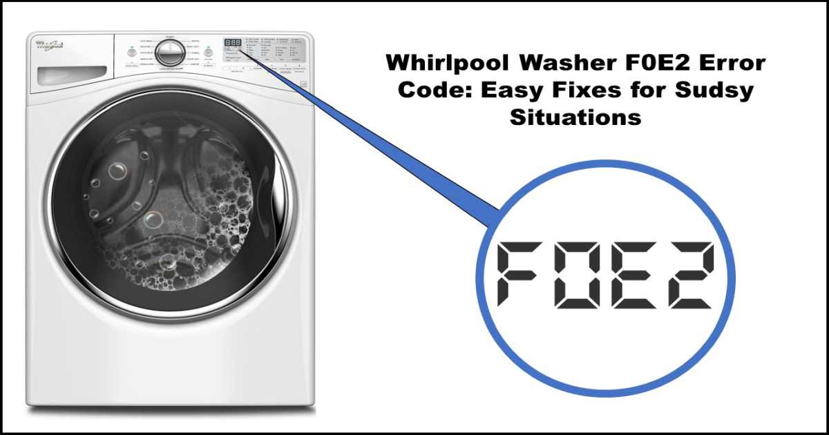 Whirlpool Washer F0E2 Error Code: Easy Fixes for Sudsy Situations